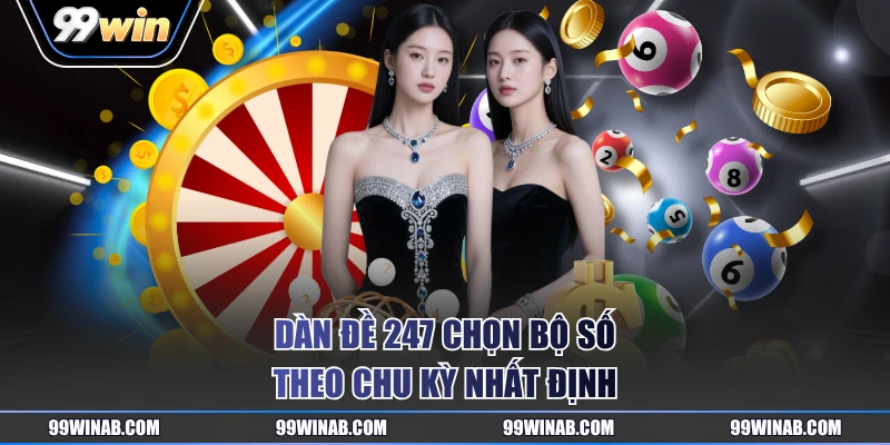 Dàn đề 247 chọn bộ số theo chu kỳ nhất định