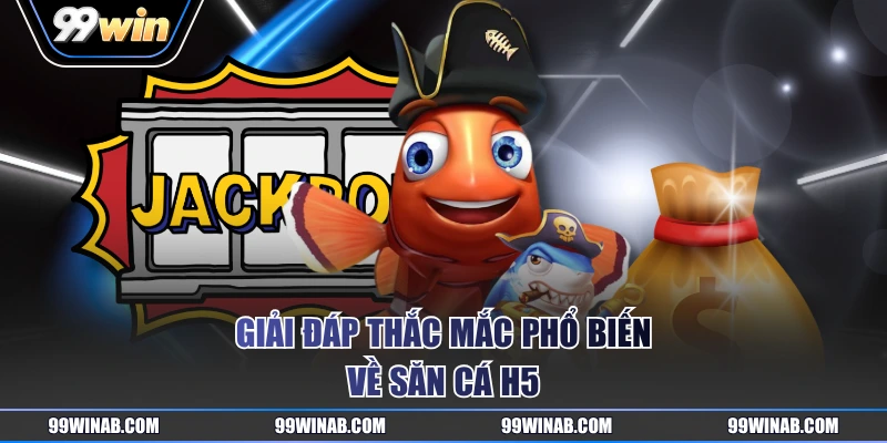 Giải đáp thắc mắc phổ biến về săn cá H5