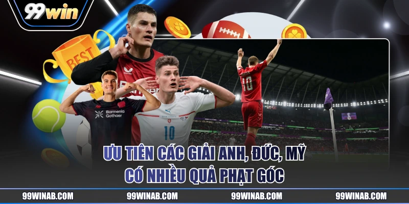 Ưu tiên các giải Anh, Đức, Mỹ có nhiều quả phạt góc